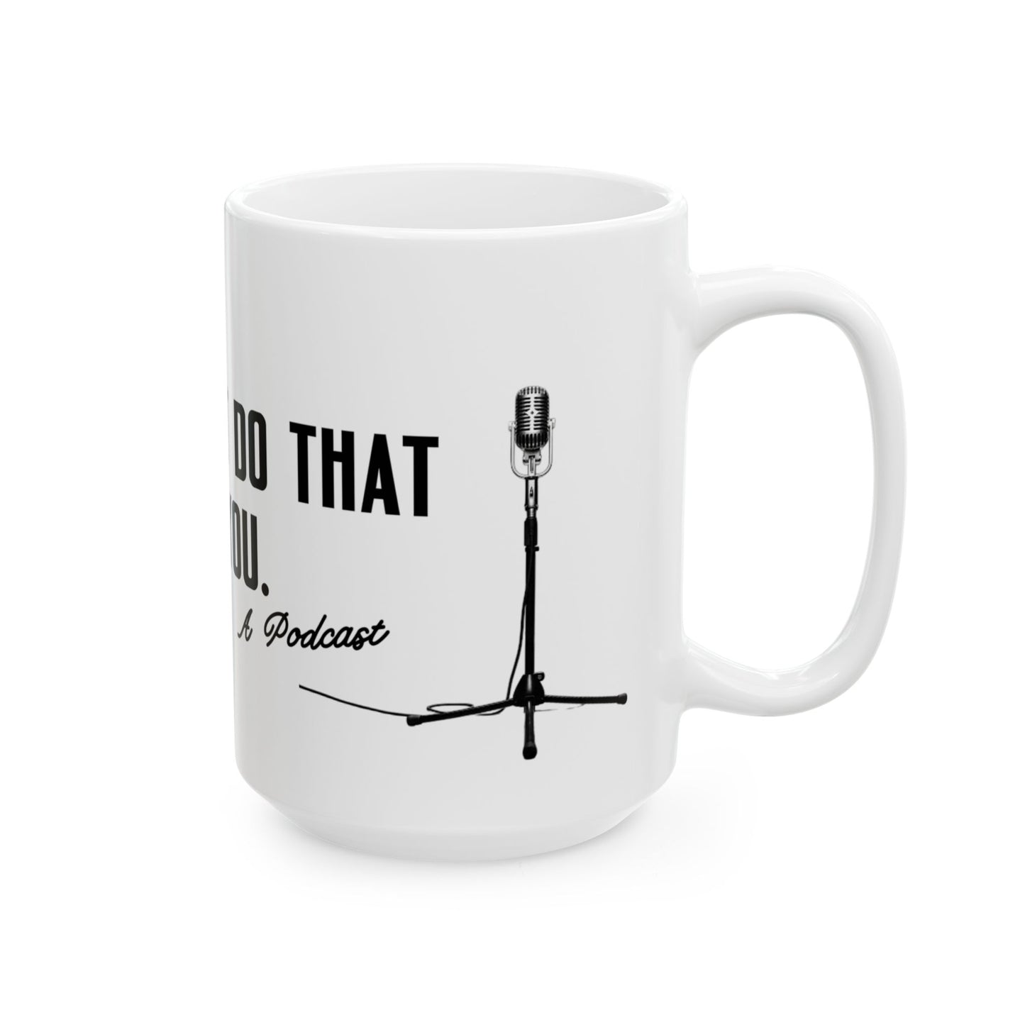 I Wouldn’t Do That If I Were You Podcast 15oz Coffee Mug