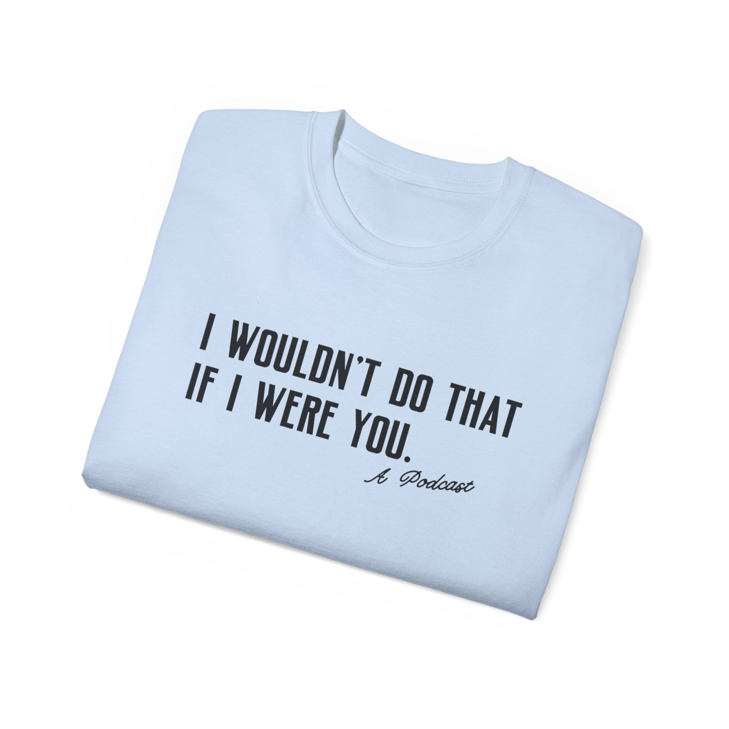 I Wouldn’t Do That If I Were You Podcast Tee | Eco-Friendly