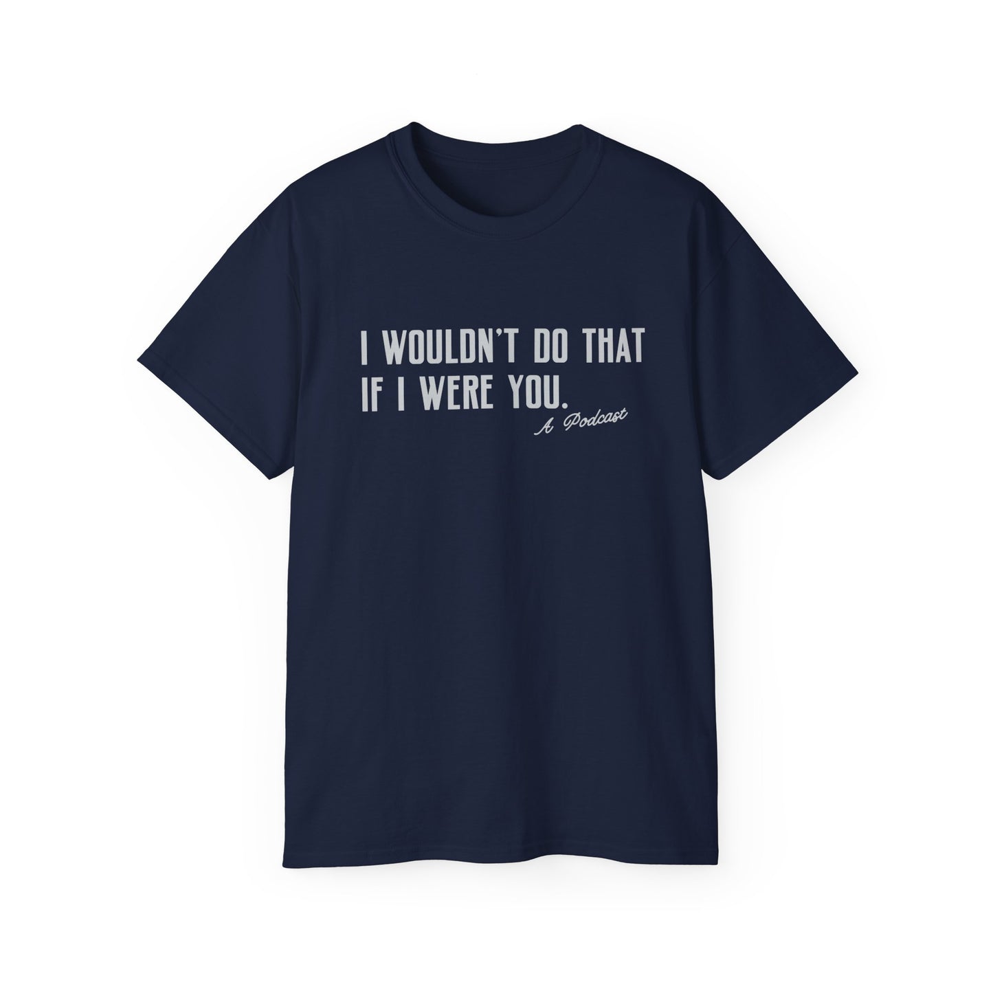 I Wouldn’t Do That If I Were You Podcast Tee | Eco-Friendly