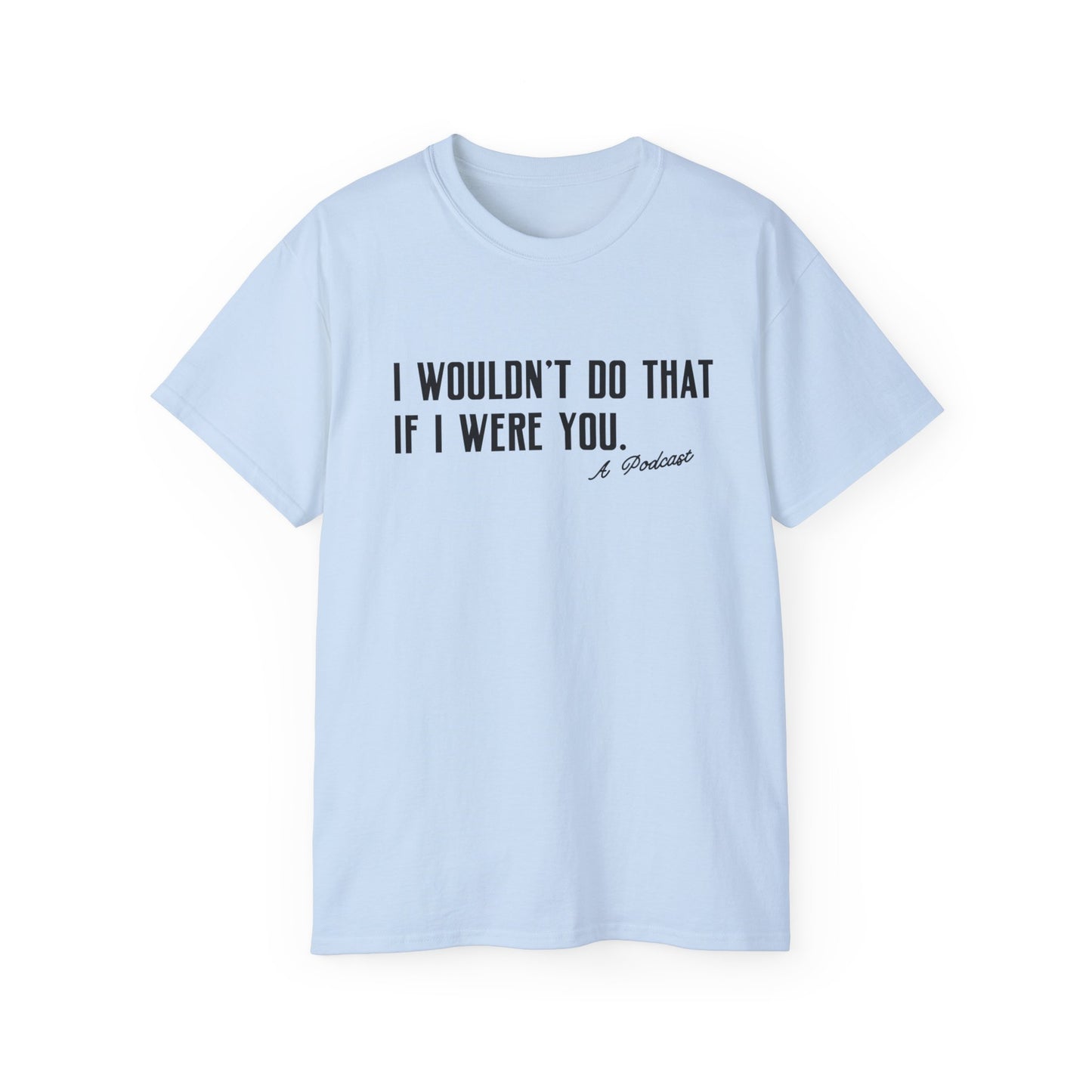 I Wouldn’t Do That If I Were You Podcast Tee | Eco-Friendly