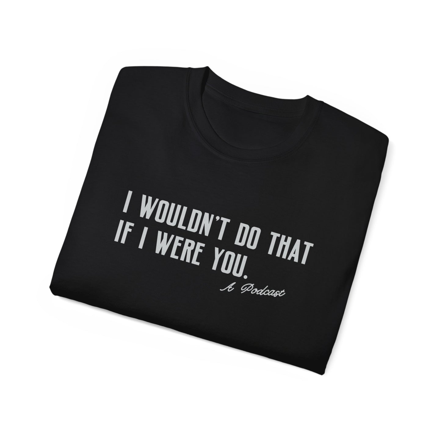 I Wouldn’t Do That If I Were You Podcast Tee | Eco-Friendly