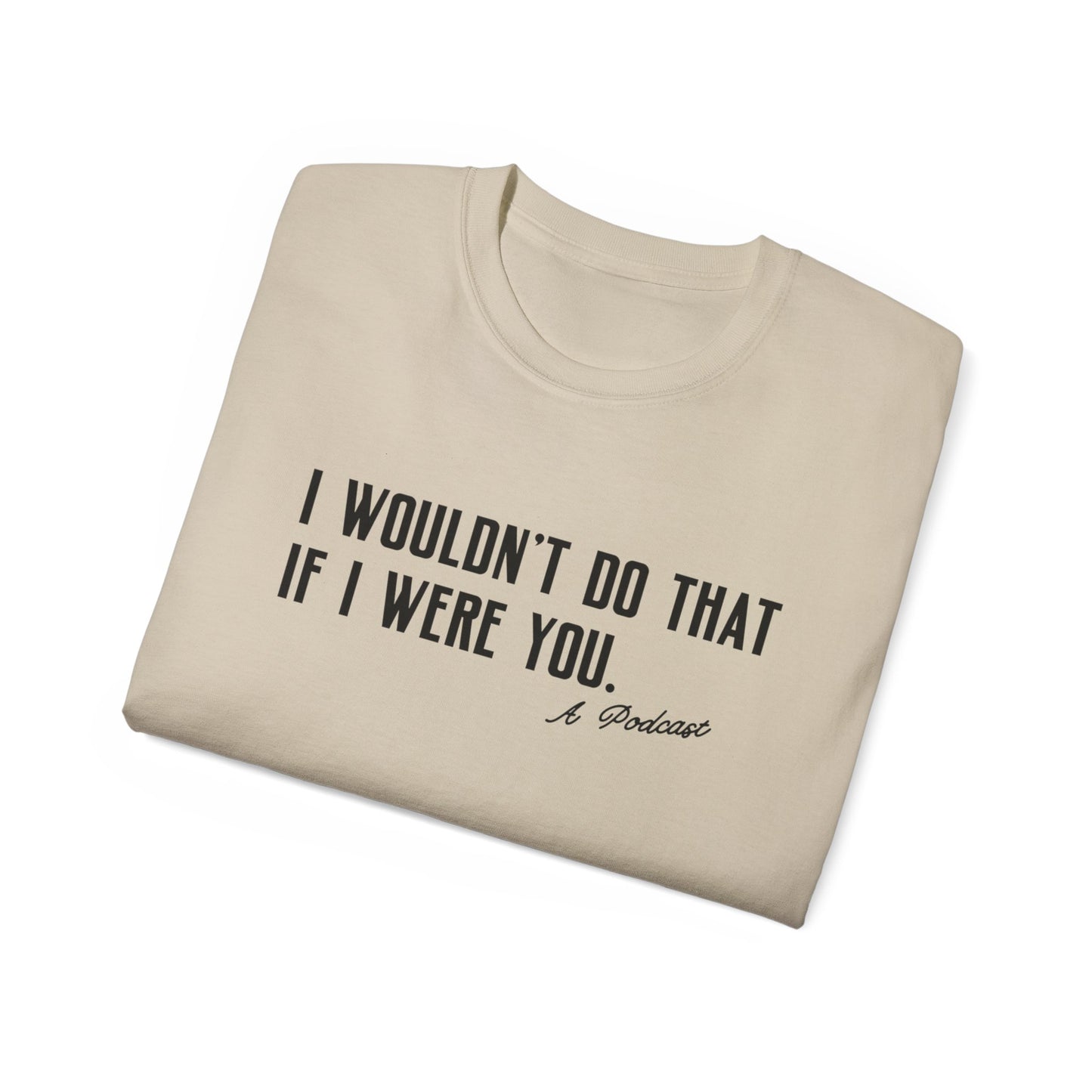 I Wouldn’t Do That If I Were You Podcast Tee | Eco-Friendly
