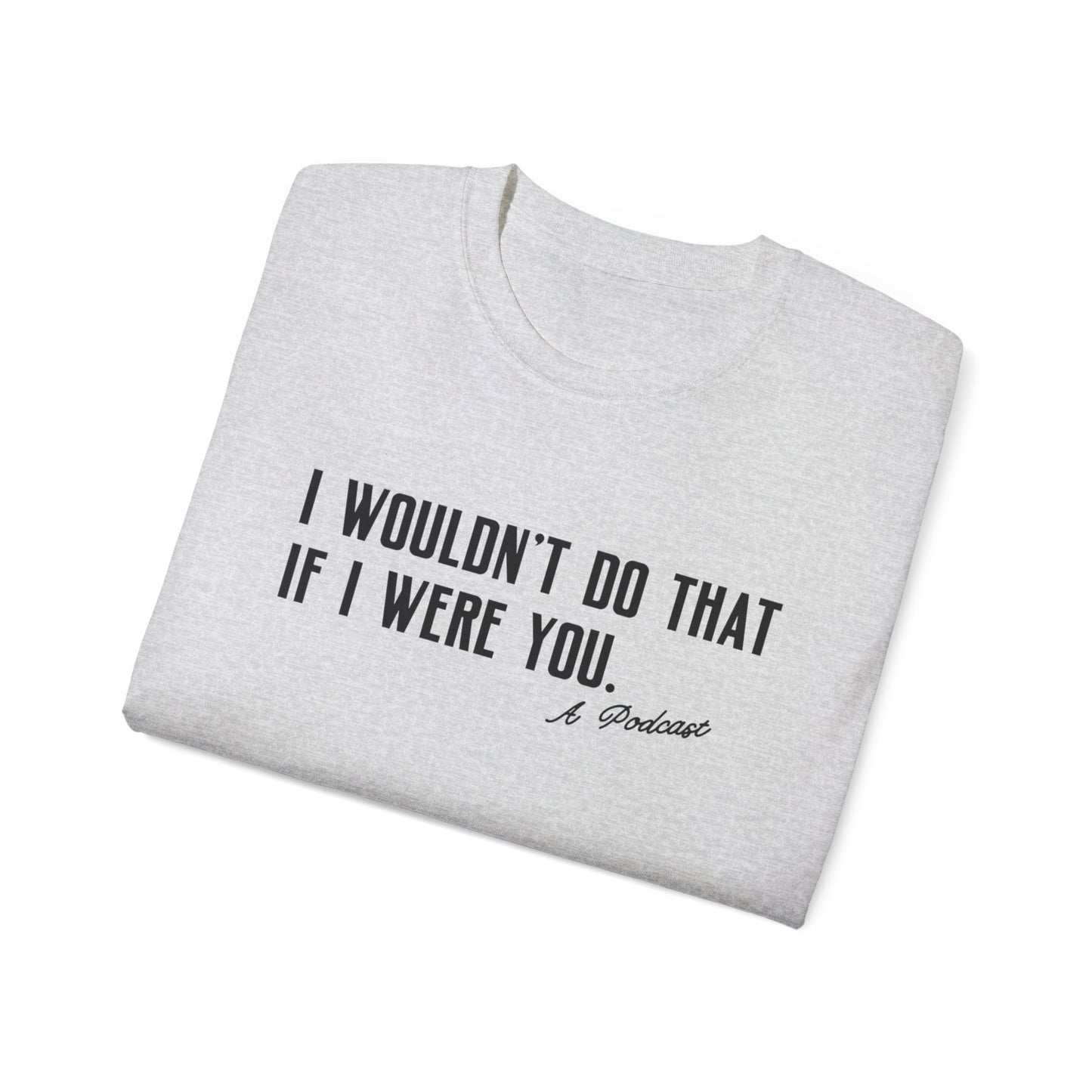 I Wouldn’t Do That If I Were You Podcast Tee | Eco-Friendly