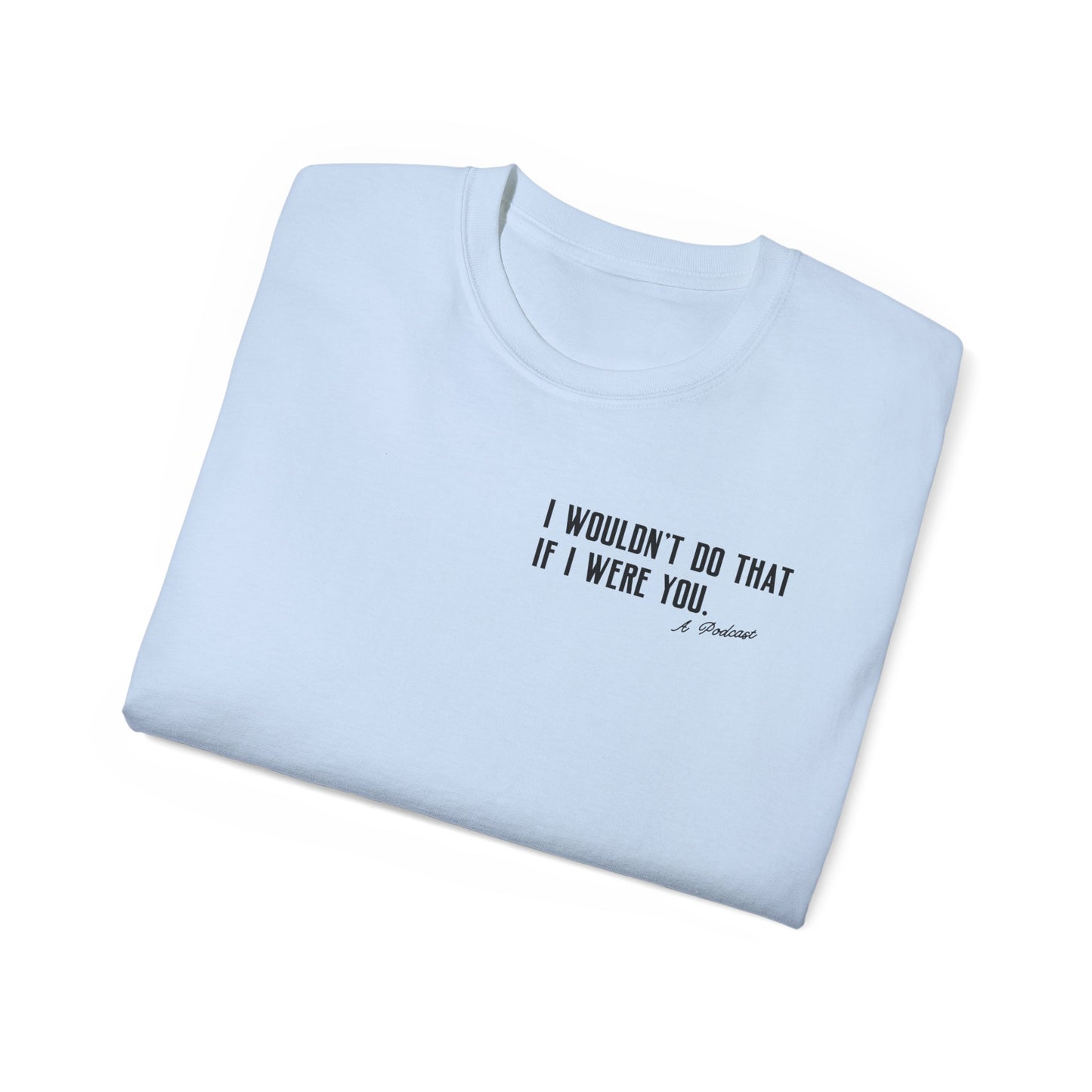 I Wouldn’t Do That If I Were You Podcast Tee | Eco-Friendly