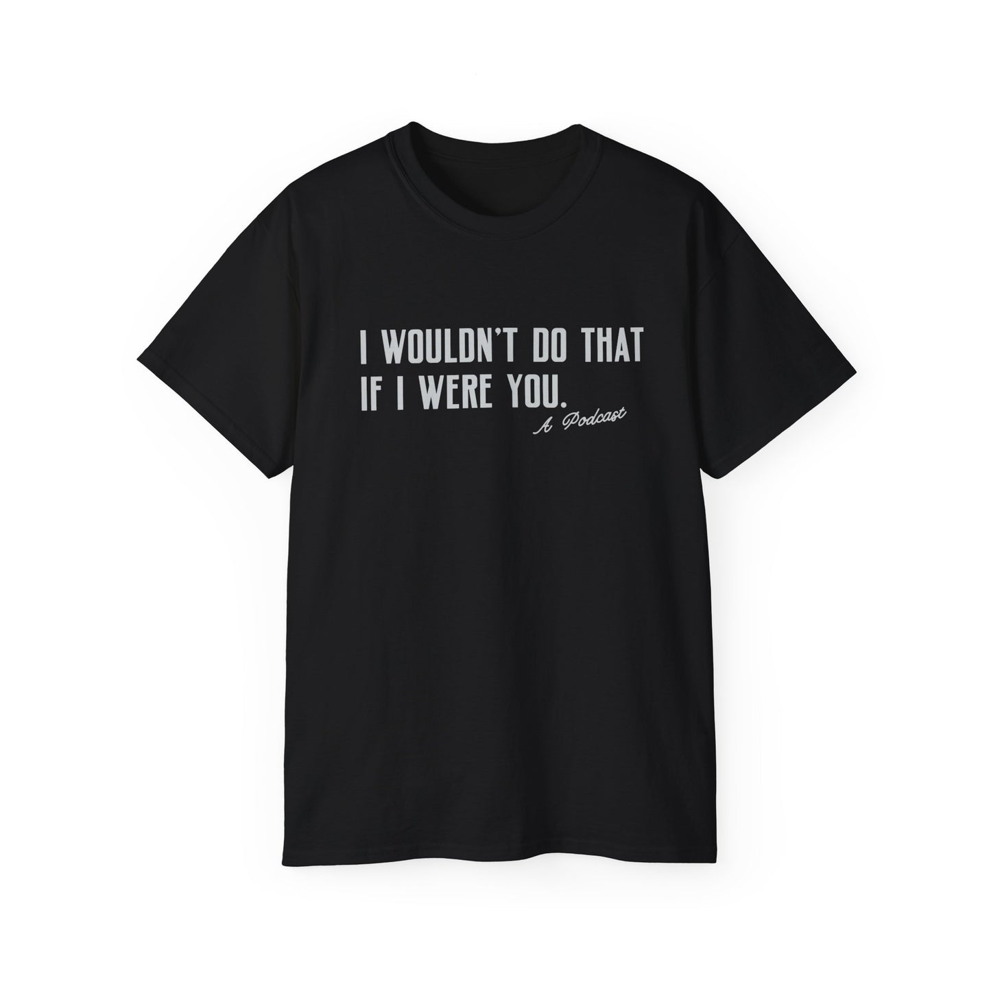 I Wouldn’t Do That If I Were You Podcast Tee | Eco-Friendly