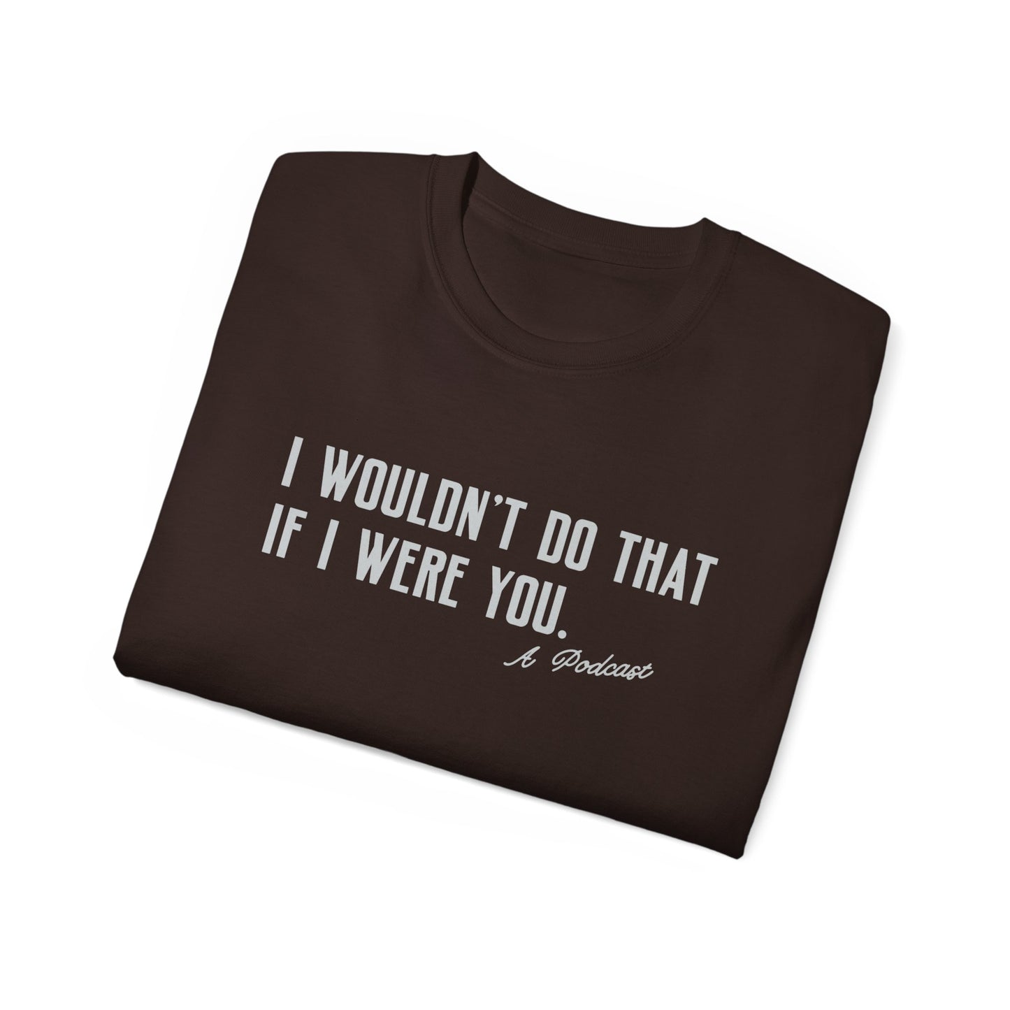 I Wouldn’t Do That If I Were You Podcast Tee | Eco-Friendly
