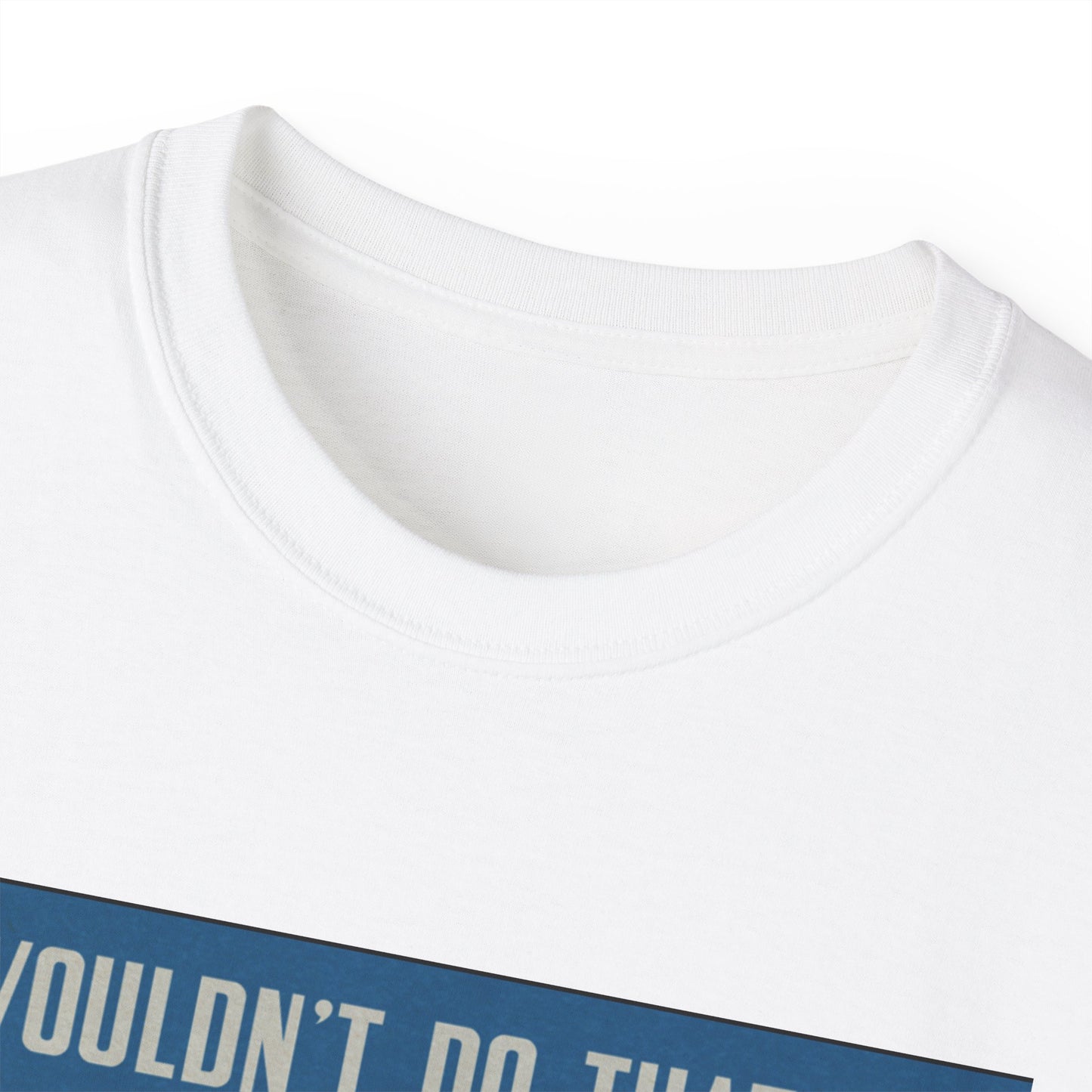 I Wouldn’t Do That If I Were You Podcast Tee | Eco-Friendly