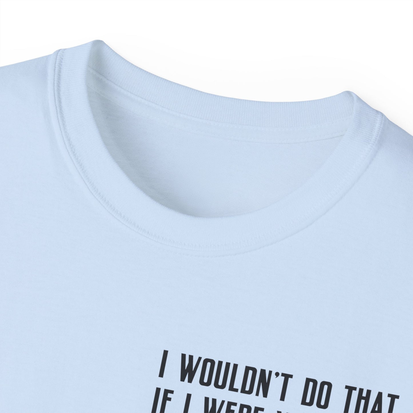 I Wouldn’t Do That If I Were You Podcast Tee | Eco-Friendly