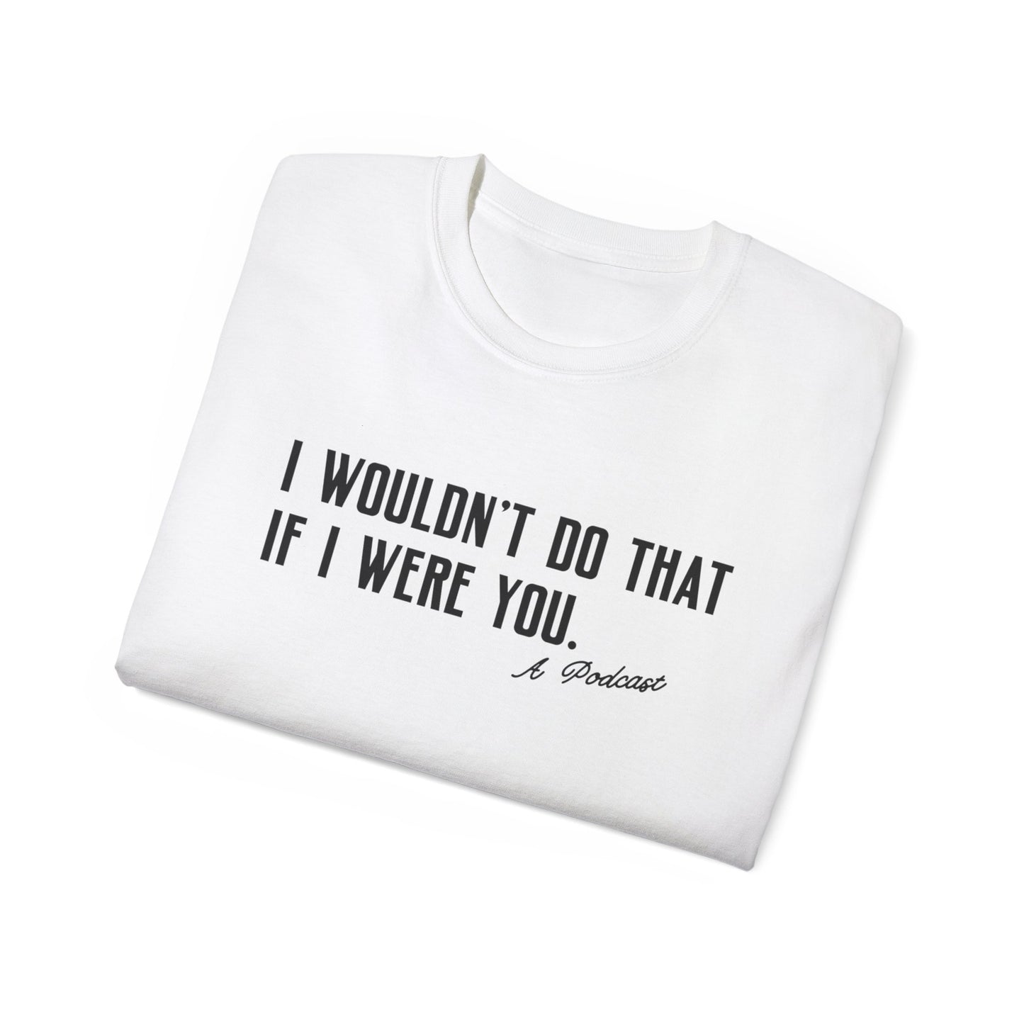 I Wouldn’t Do That If I Were You Podcast Tee | Eco-Friendly