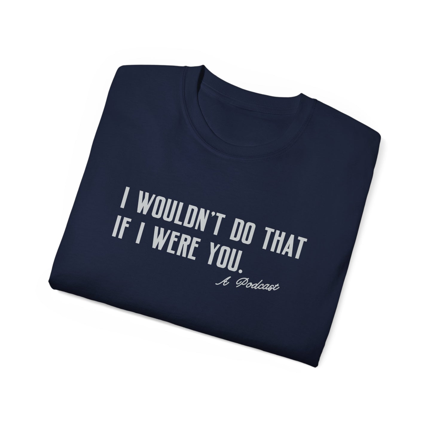 I Wouldn’t Do That If I Were You Podcast Tee | Eco-Friendly