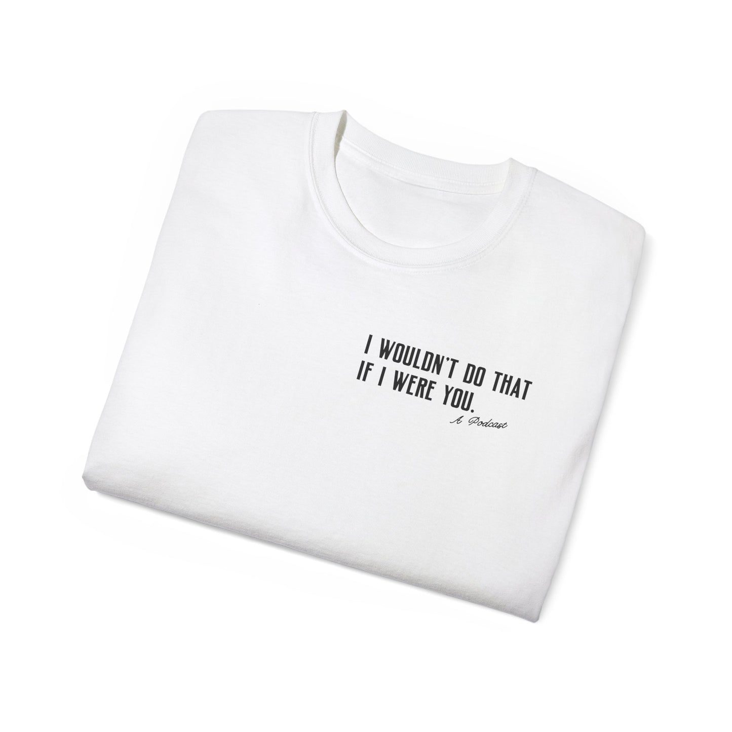 I Wouldn’t Do That If I Were You Podcast Tee | Eco-Friendly
