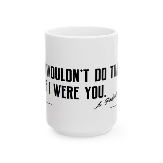 I Wouldn’t Do That If I Were You Podcast 15oz Coffee Mug