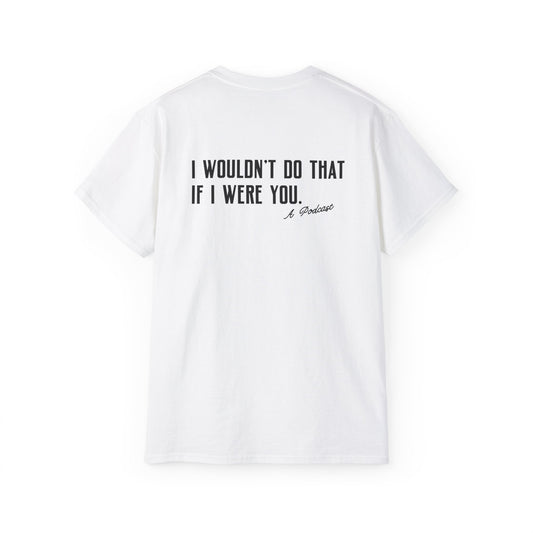 I Wouldn’t Do That If I Were You Podcast Tee | Eco-Friendly
