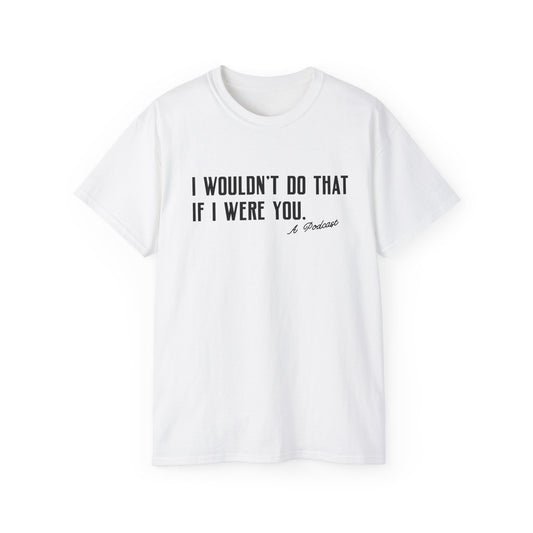 I Wouldn’t Do That If I Were You Podcast Tee | Eco-Friendly