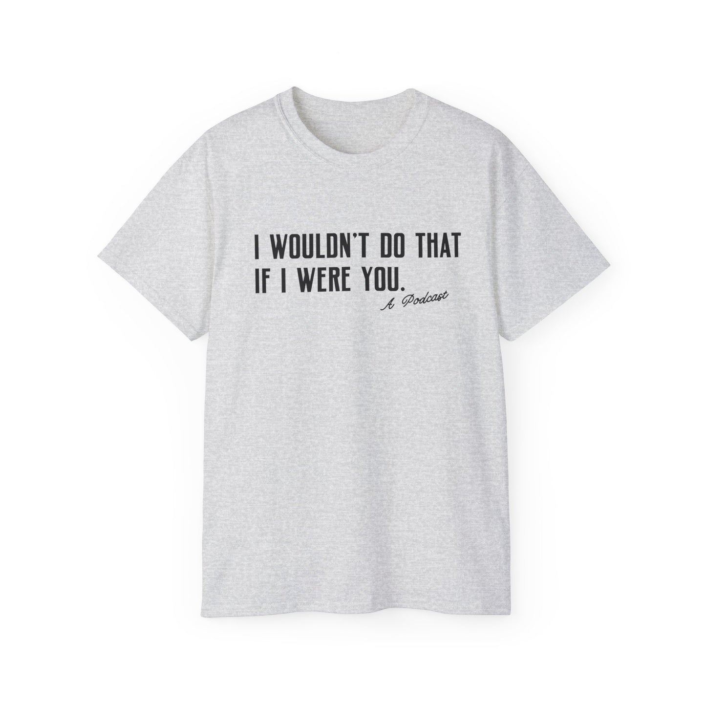 I Wouldn’t Do That If I Were You Podcast Tee | Eco-Friendly
