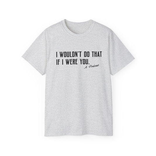 I Wouldn’t Do That If I Were You Podcast Tee | Eco-Friendly